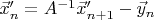 $\vec{x}'_{n} = A^{-1} \vec{x}'_{n+1} - \vec{y}_n$