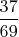 $\dfrac{37}{69}$