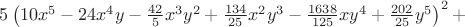 $5\left(10x^5-24x^4y-\frac{42}{5}x^3y^2+\frac{134}{25}x^2y^3-\frac{1638}{125}xy^4+\frac{202}{25}y^5\right)^2+$