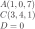 $
\\
A(1,0,7)\\
C(3,4,1)\\
D=0
$