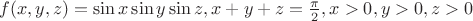 $f(x,y,z) = \sin x\sin y\sin z,x + y + z = \frac{\pi }{2},x > 0,y > 0,z > 0$