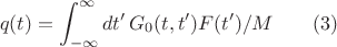 $$q(t)=\int_{-\infty}^{\infty}dt'\,G_0(t,t')F(t')/M\qquad(3)$$