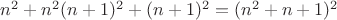 $ n^2 + n^2(n+1)^2 + (n+1)^2= (n^2+n+1)^2 $