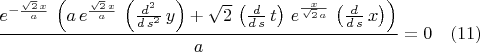 $$\frac{{e}^{-\frac{\sqrt{2}\,x}{a}}\,\left( a\,{e}^{\frac{\sqrt{2}\,x}{a}}\,\left( \frac{{d}^{2}}{d\,{s}^{2}}\,y\right) +\sqrt{2}\,\left( \frac{d}{d\,s}\,t\right) \,{e}^{\frac{x}{\sqrt{2}\,a}}\,\left( \frac{d}{d\,s}\,x\right) \right) }{a}=0 \quad(11) $$