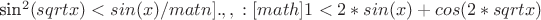 sin^2(sqrt{x})<sin(x){/matn].
Для этой цели представим квадрат синуса в левой части этого неравенства в виде косинуса двойного аргумента, а затем всю тригонометрию перенесем в правую часть, получим такое неравенство:
[math]1<2*sin(x)+cos(2*sqrt{x})