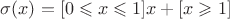 $\sigma(x)=[0\leqslant x\leqslant 1]x+[x\geqslant 1]$