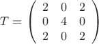 $\[T = \left( {\begin{array}{\cdot{20}{c}}
  2&0&2 \\ 
  0&4&0 \\ 
  2&0&2 
\end{array}} \right)\]$