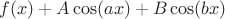 $f(x) +A\cos (ax) + B\cos (bx)$