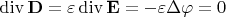 $\operatorname{div}\mathbf D=\varepsilon\operatorname{div}\mathbf E=-\varepsilon\Delta\varphi=0$