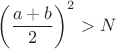 $\left(\dfrac{a+b}{2}\right)^2>N$