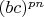 $(bc)^{pn}$