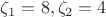 $\zeta_1=8,\zeta_2=4$