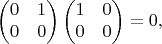 $$\begin{pmatrix}0 & 1\\
0 & 0\\
\end{pmatrix}\begin{pmatrix}1 & 0\\
0 & 0\\
\end{pmatrix}=0,$$