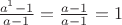 $\frac{a^1-1}{a-1}=\frac{a-1}{a-1}=1$