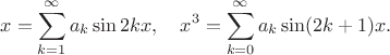$$x=\sum_{k=1}^\infty a_k\sin 2kx,\quad x^3=\sum_{k=0}^\infty a_k\sin (2k+1)x.$$
