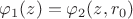 $\varphi_1(z)=\varphi_2(z,r_0)$