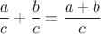 $\dfrac a c+\dfrac b c = \dfrac {a+b} c$