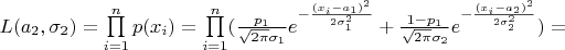 $L(a_{2},\sigma_{2})= \prod\limits_{i=1}^{n}p(x_{i}) =\prod\limits_{i=1}^{n}(\frac{p_{1}}{\sqrt{2\pi}\sigma_{1}}e^{-\frac{(x_{i}-a_{1})^{2}}{2\sigma_{1}^{2} }} +\frac{1-p_{1}}{\sqrt{2\pi}\sigma_{2}}e^{-\frac{(x_{i}-a_{2})^{2}}{2\sigma_{2}^{2} }})=$