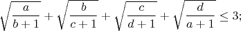$$\sqrt{\frac{a}{b+1}}+\sqrt{\frac{b}{c+1}}+\sqrt{\frac{c}{d+1}}+\sqrt{\frac{d}{a+1}}\leq3;$$