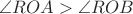 $\angle ROA>\angle ROB$