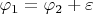 $\varphi_1=\varphi_2+\varepsilon$