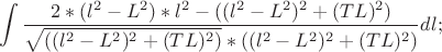 \[
\int
\frac{2*(l^2-L^2)*l^2-((l^2-L^2)^2+(TL)^2)}{\sqrt{((l^2-L^2)^2+(TL)^2)}*((l^2-L^2)^2+(TL)^2)}dl;\]