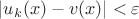 $|u_{k} (x) - v(x)| < \varepsilon$