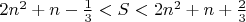 $2n^2+n-\frac 1 3<S<2n^2+n+\frac 2 3$