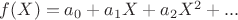 $f(X) = a_0+a_1X+a_2X^2+...$