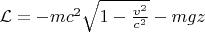 $\mathcal{L} = -mc^2\sqrt{1-\frac{v^2}{c^2}} - mgz$