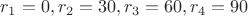 $r_1=0, r_2=30, r_3=60, r_4=90$
