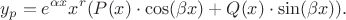 $$y_p = e^{\alpha x}x^r(P(x) \cdot \cos(\beta x) + Q(x) \cdot \sin (\beta x)).$$
