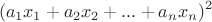 $$(a_1x_1+a_2x_2+...+a_nx_n)^2$$