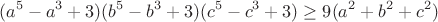 $$(a^5-a^3+3)(b^5-b^3+3)(c^5-c^3+3)\geq 9(a^2+b^2+c^2)$$