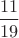 $\dfrac{11}{19}$