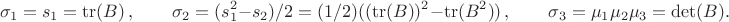 $$\sigma_1=s_1=\operatorname{tr}(B)\,,\qquad  
\sigma_2=(s_1^2-s_2)/2= (1/2) ( (\operatorname{tr}(B))^2-\operatorname{tr}(B^2))\,,\qquad
\sigma_3=\mu_1\mu_2\mu_3=\det(B).$$
