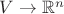$V \to \mathbb R^n$