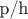p/h