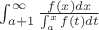 $\int_{a+1}^{\infty}\frac{ f(x) dx}  {\int_{a}^{x} f(t) dt} $
