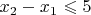 $x_2-x_1\leqslant 5$