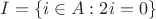 $I = \{ i \in A : 2i = 0 \}$
