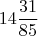 $${14} {\frac {31}{85}}$$