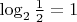 $\log_2 \frac{1}{2} = 1$