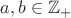 $a,b\in \mathbb{Z}_+$