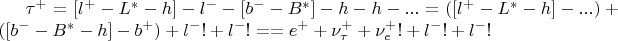 $\tau^+ = [l^+-L^*-h]-l^--[b^--B^*]-h-h-... =
([l^+-L^*-h]-...) + ([b^--B^*-h]-b^+) + l^-! + l^-! =
= e^+ + \nu_\tau^+ + \nu_e^+! + l^-! + l^-! $