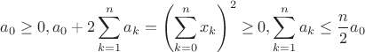 $$a_0\geq 0, a_0+2\sum \limits _{k=1}^n a_k=\left (\sum \limits _{k=0}^n x_k\right )^2\geq 0, \sum \limits _{k=1}^n a_k\leq \frac n2a_0$$