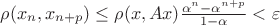 $\rho(x_n,x_{n+p})\leq\rho(x,Ax)\frac{\alpha^n-\alpha^{n+p}}{1-\alpha}<\varepsilon$