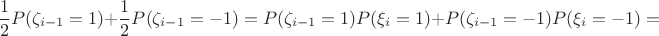 $$\frac{1}{2}P(\zeta_{i-1} =1)+\frac{1}{2}P(\zeta_{i-1} =-1) = P(\zeta_{i-1} =1)P(\xi_i = 1)+ P(\zeta_{i-1} =-1)P(\xi_i = -1)=$$