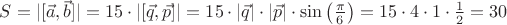 $S = |[\vec{a},\vec{b}] | = 15 \cdot |[\vec{q},\vec{p}]| = 15 \cdot |\vec{q}| \cdot |\vec{p}| \cdot \sin \left ( \frac{\pi}{6} \right ) = 15 \cdot 4 \cdot 1 \cdot \frac{1}{2} = 30$