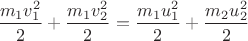 $\dfrac{m_1v_1^2}{2}+\dfrac{m_1v_2^2}{2}=\dfrac{m_1u_1^2}{2}+\dfrac{m_2u_2^2}{2}$